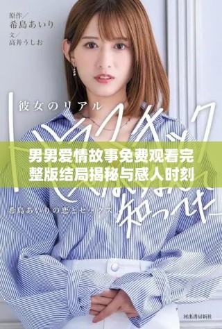 男男爱情故事免费观看完整版结局揭秘与感人时刻回顾