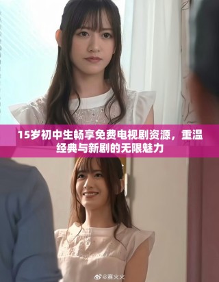 15岁初中生畅享免费电视剧资源，重温经典与新剧的无限魅力