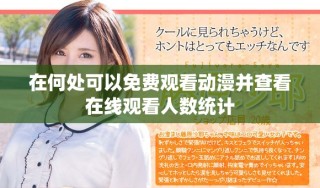 在何处可以免费观看动漫并查看在线观看人数统计