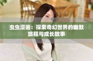 虫虫漫画：探索奇幻世界的幽默旅程与成长故事
