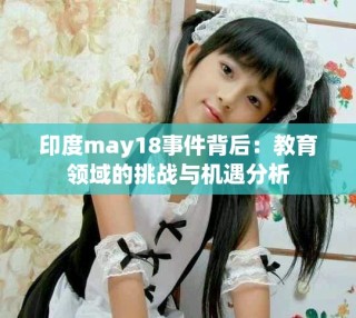 印度may18事件背后：教育领域的挑战与机遇分析