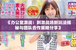 《办公室激战：刺激战场新玩法揭秘与团队合作策略分享》