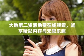 大地第二资源免费在线观看，畅享精彩内容与无限乐趣