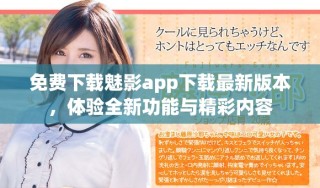 免费下载魅影app下载最新版本，体验全新功能与精彩内容