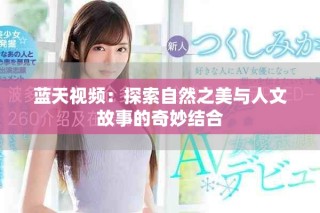 蓝天视频：探索自然之美与人文故事的奇妙结合