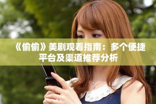《偷偷》美剧观看指南：多个便捷平台及渠道推荐分析