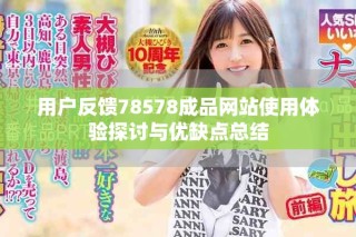 用户反馈78578成品网站使用体验探讨与优缺点总结
