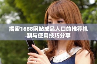 揭密1688网站成品入口的推荐机制与使用技巧分享