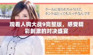观看人狗大战9完整版，感受精彩刺激的对决盛宴