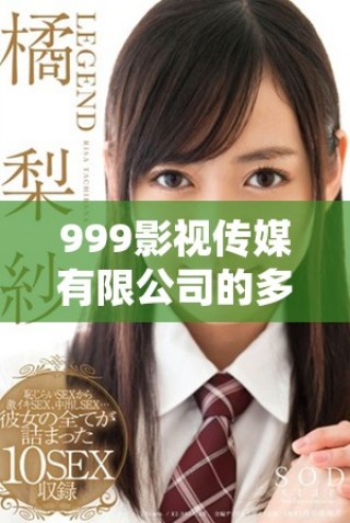999影视传媒有限公司的多元化发展与未来战略探讨