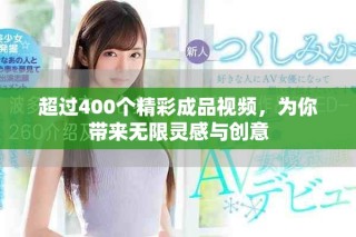 超过400个精彩成品视频，为你带来无限灵感与创意