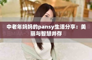中老年妈妈的pansy生活分享：美丽与智慧并存