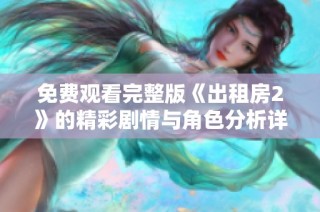 免费观看完整版《出租房2》的精彩剧情与角色分析详尽解读