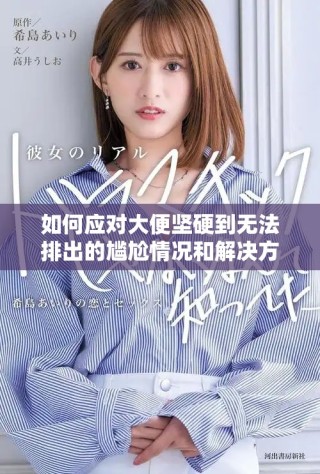 如何应对大便坚硬到无法排出的尴尬情况和解决方法