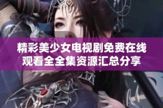 精彩美少女电视剧免费在线观看全全集资源汇总分享