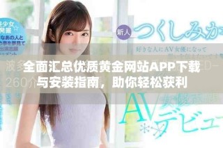 全面汇总优质黄金网站APP下载与安装指南，助你轻松获利
