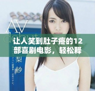 让人笑到肚子疼的12部喜剧电影，轻松释放压力的最佳选择
