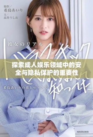 探索成人娱乐领域中的安全与隐私保护的重要性