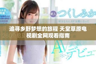 追寻乡野梦想的旅程 天堂草原电视剧全网观看指南