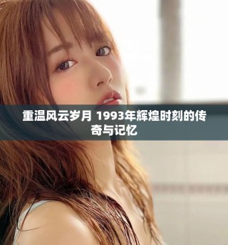 重温风云岁月 1993年辉煌时刻的传奇与记忆