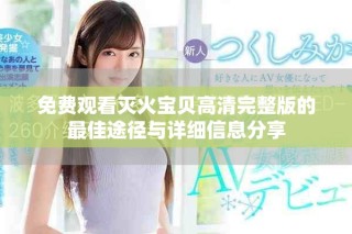 免费观看灭火宝贝高清完整版的最佳途径与详细信息分享