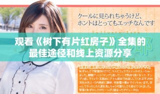 观看《树下有片红房子》全集的最佳途径和线上资源分享