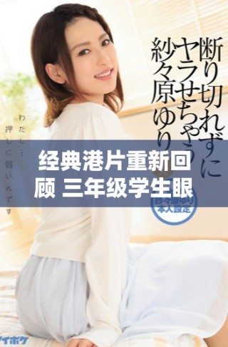 经典港片重新回顾 三年级学生眼中的影像魅力与情感探索