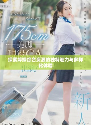 探索婷婷综合资源的独特魅力与多样化体验