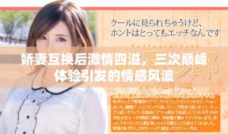 娇妻互换后激情四溢，三次巅峰体验引发的情感风波