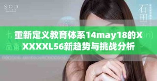 重新定义教育体系14may18的XXXXXL56新趋势与挑战分析