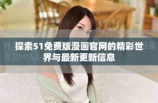 探索51免费版漫画官网的精彩世界与最新更新信息