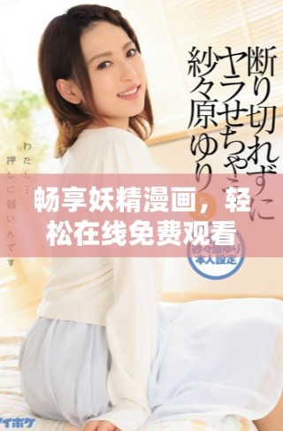 畅享妖精漫画，轻松在线免费观看登录平台指南