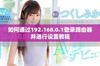 如何通过192.168.0.1登录路由器并进行设置教程