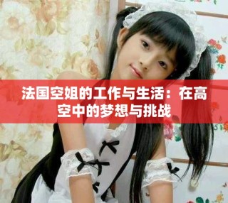 法国空姐的工作与生活：在高空中的梦想与挑战