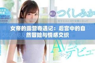 女帝的露营奇遇记：后宫中的自然冒险与情感交织