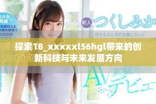 探索18_xxxxxl56hgl带来的创新科技与未来发展方向