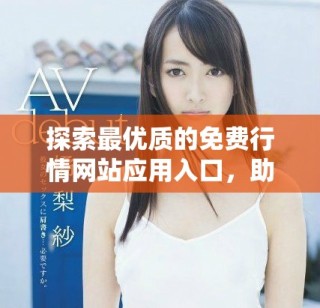 探索最优质的免费行情网站应用入口，助您轻松获取市场动态