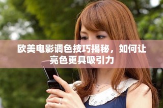 欧美电影调色技巧揭秘，如何让亮色更具吸引力