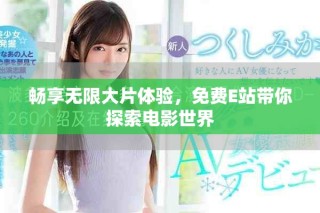 畅享无限大片体验，免费E站带你探索电影世界