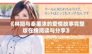 《林阳与秦墨浓的爱情故事完整版在线阅读与分享》