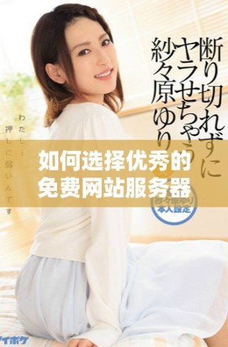 如何选择优秀的免费网站服务器来搭建个人网站