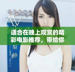 适合在晚上观赏的精彩电影推荐，带给你不同体验