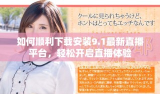 如何顺利下载安装9.1最新直播平台，轻松开启直播体验