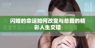 闪婚的命运如何改变与总裁的精彩人生交错