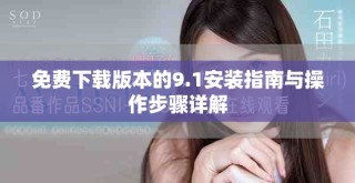 免费下载版本的9.1安装指南与操作步骤详解