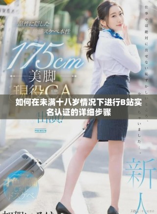 如何在未满十八岁情况下进行B站实名认证的详细步骤