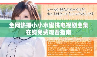 全网热播小小水蜜桃电视剧全集在线免费观看指南