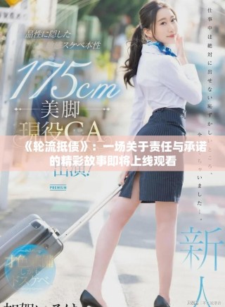 《轮流抵债》：一场关于责任与承诺的精彩故事即将上线观看