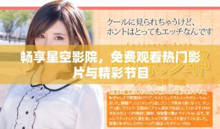 畅享星空影院，免费观看热门影片与精彩节目