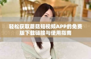 轻松获取蘑菇短视频APP的免费版下载链接与使用指南
